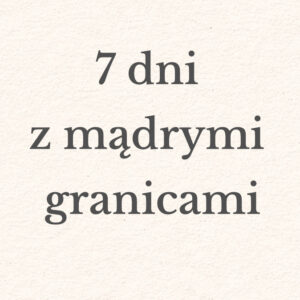 Kurs: 7 dni z mądrymi granicami